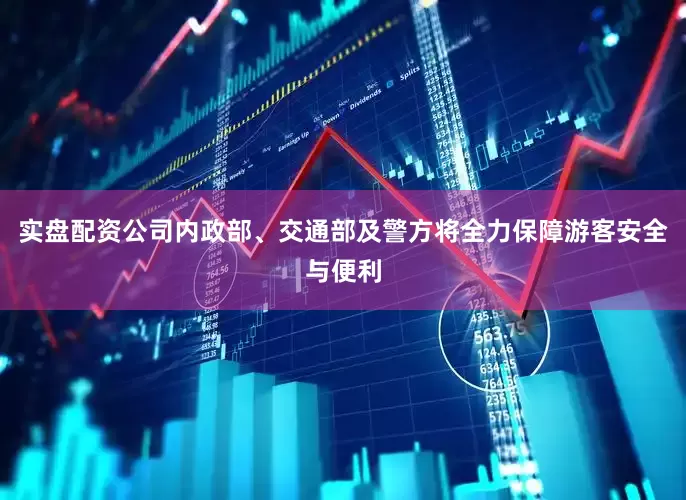 实盘配资公司内政部、交通部及警方将全力保障游客安全与便利