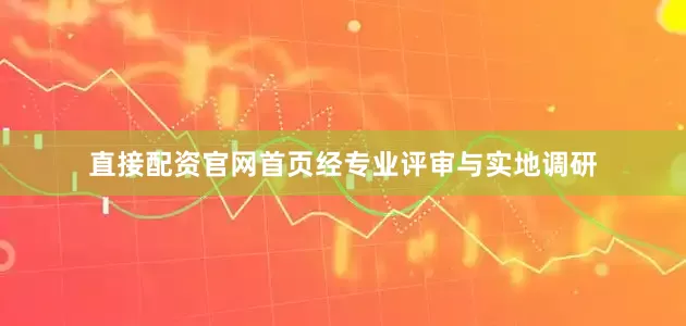 直接配资官网首页经专业评审与实地调研