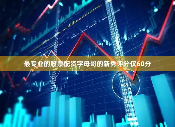 最专业的股票配资字母哥的新秀评分仅60分