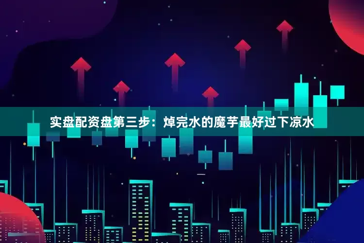 实盘配资盘第三步：焯完水的魔芋最好过下凉水