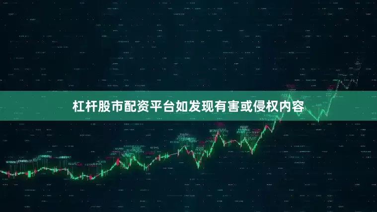 杠杆股市配资平台如发现有害或侵权内容