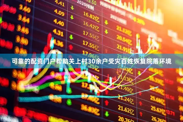 可靠的配资门户帮助关上村30余户受灾百姓恢复院落环境