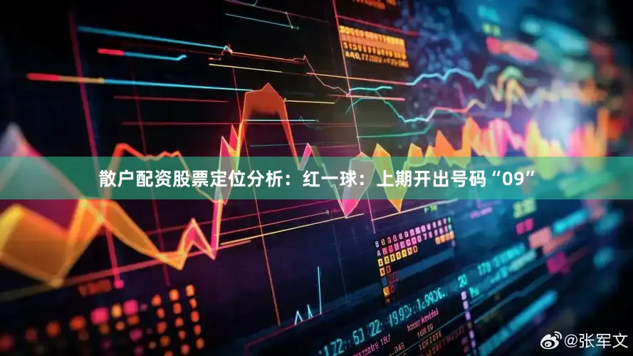 散户配资股票　　定位分析：　　红一球：上期开出号码“09”